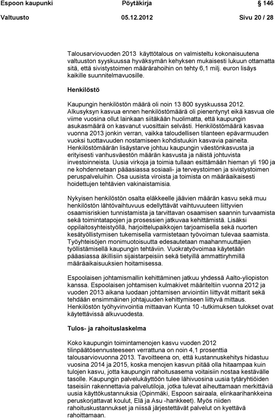 tehty 6,1 milj. euron lisäys kaikille suunnitelmavuosille. Henkilöstö Kaupungin henkilöstön määrä oli noin 13 800 syyskuussa 2012.