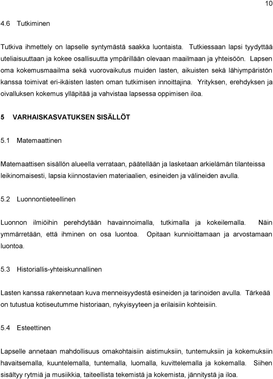 Yrityksen, erehdyksen ja oivalluksen kokemus ylläpitää ja vahvistaa lapsessa oppimisen iloa. 5 VARHAISKASVATUKSEN SISÄLLÖT 5.