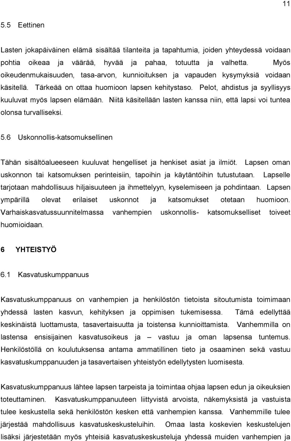 Niitä käsitellään lasten kanssa niin, että lapsi voi tuntea olonsa turvalliseksi. 5.6 Uskonnollis-katsomuksellinen Tähän sisältöalueeseen kuuluvat hengelliset ja henkiset asiat ja ilmiöt.