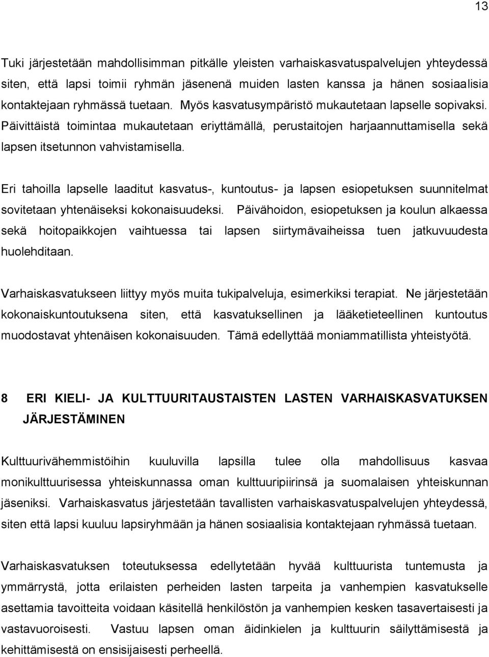 Eri tahoilla lapselle laaditut kasvatus-, kuntoutus- ja lapsen esiopetuksen suunnitelmat sovitetaan yhtenäiseksi kokonaisuudeksi.