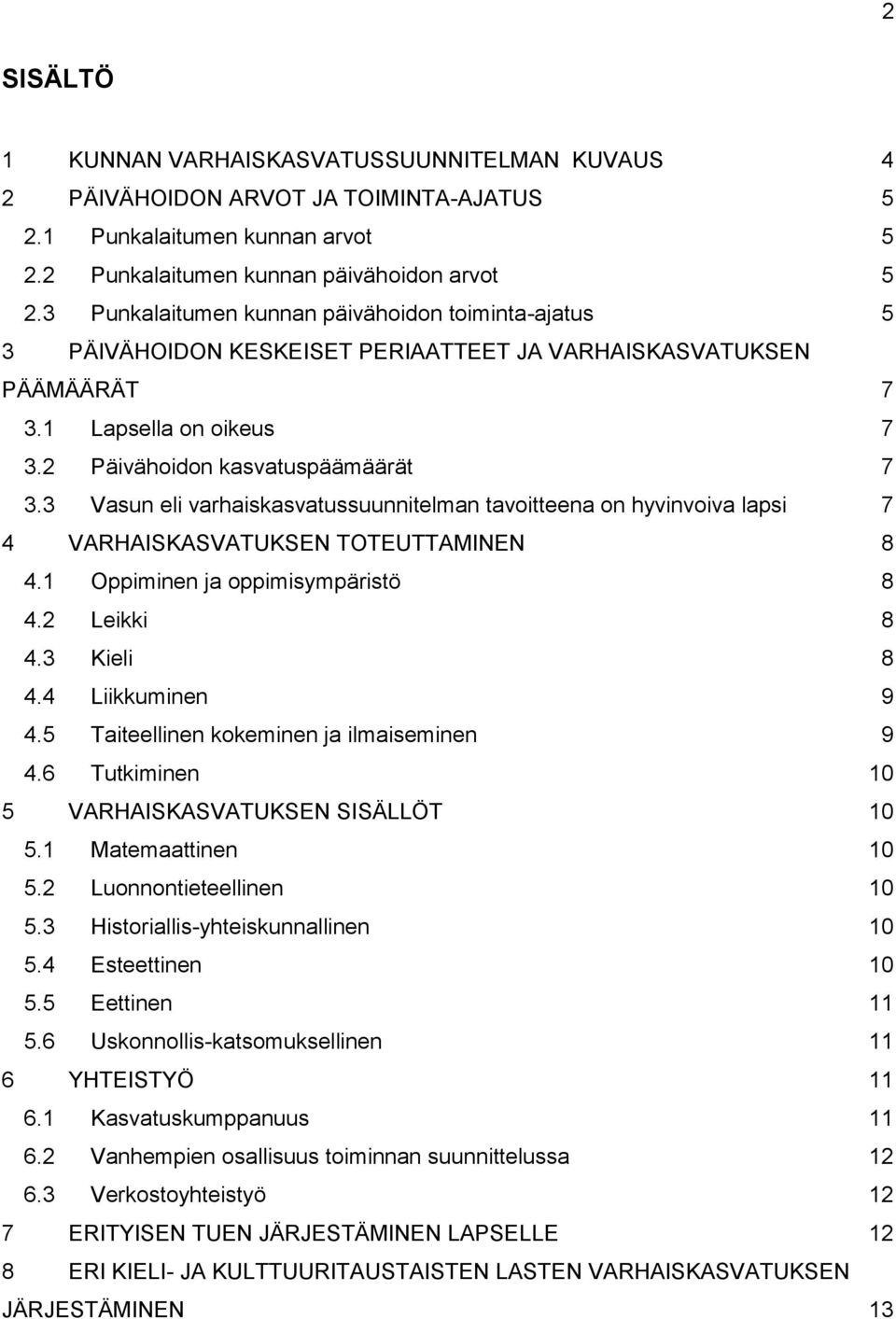 3 Vasun eli varhaiskasvatussuunnitelman tavoitteena on hyvinvoiva lapsi 7 4 VARHAISKASVATUKSEN TOTEUTTAMINEN 8 4.1 Oppiminen ja oppimisympäristö 8 4.2 Leikki 8 4.3 Kieli 8 4.4 Liikkuminen 9 4.