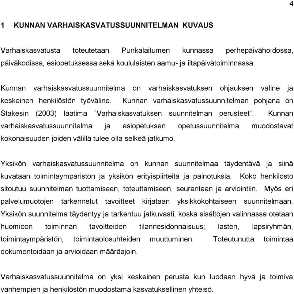 Kunnan varhaiskasvatussuunnitelman pohjana on Stakesin (2003) laatima Varhaiskasvatuksen suunnitelman perusteet.