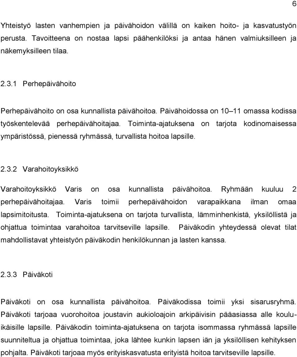 Toiminta-ajatuksena on tarjota kodinomaisessa ympäristössä, pienessä ryhmässä, turvallista hoitoa lapsille. 2.3.2 Varahoitoyksikkö Varahoitoyksikkö Varis on osa kunnallista päivähoitoa.