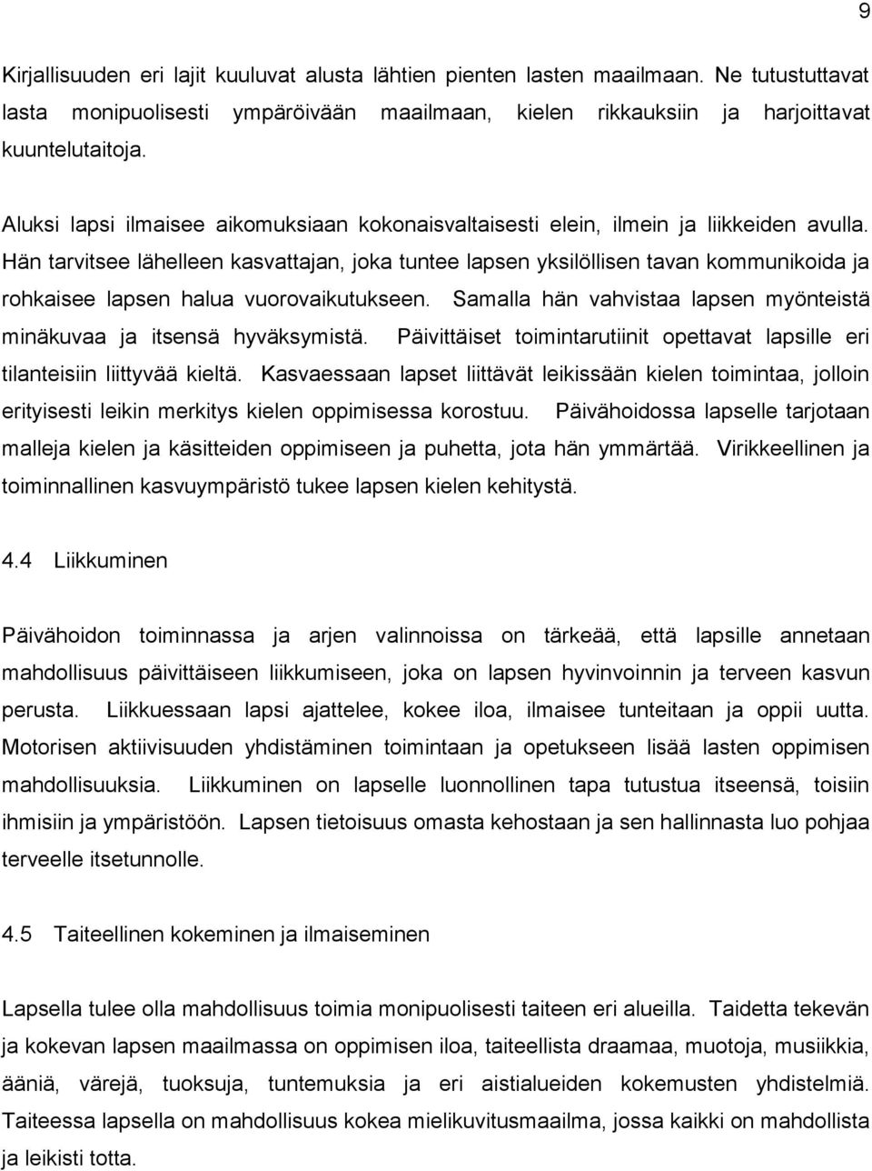 Hän tarvitsee lähelleen kasvattajan, joka tuntee lapsen yksilöllisen tavan kommunikoida ja rohkaisee lapsen halua vuorovaikutukseen.