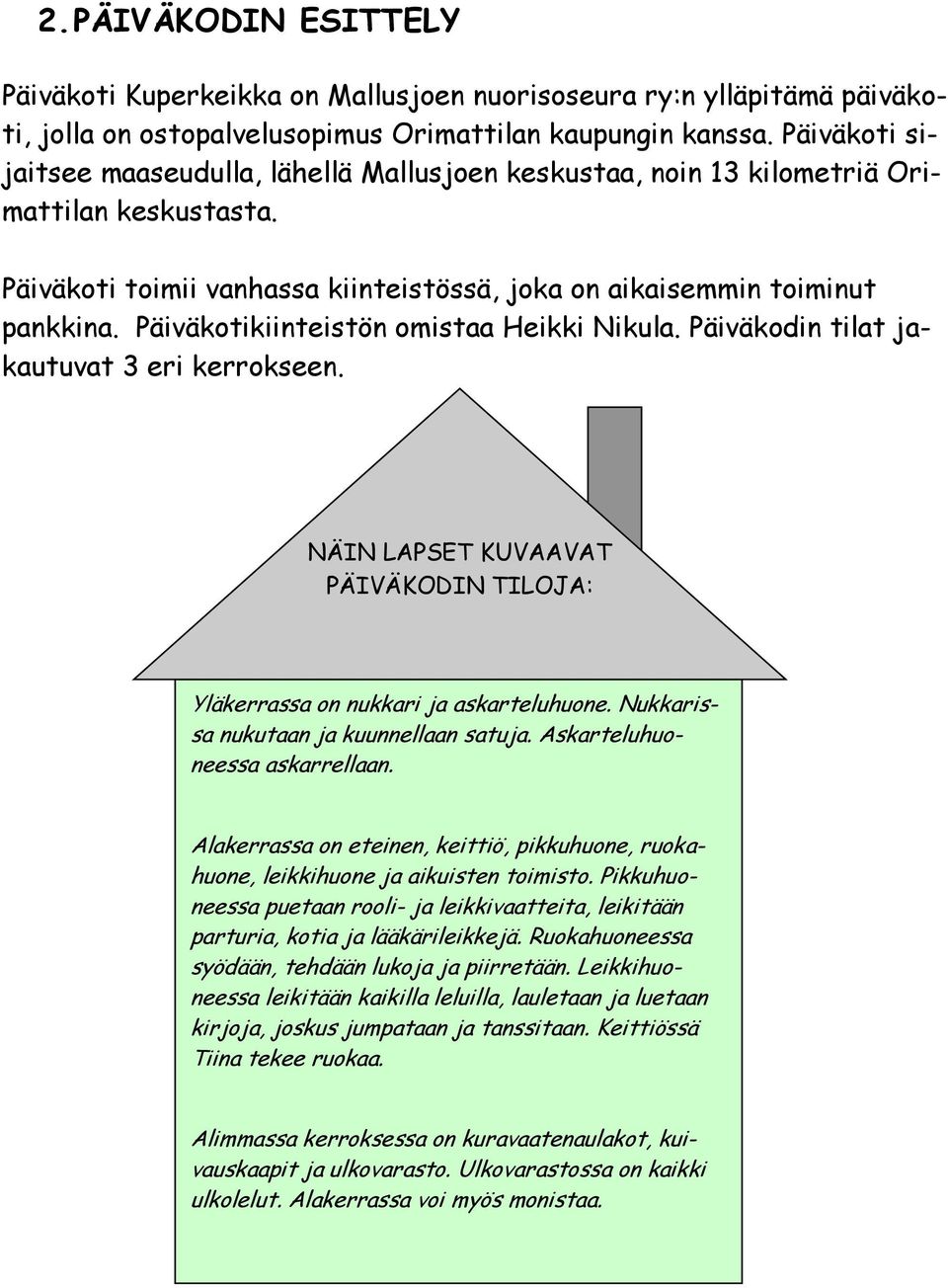 Päiväkotikiinteistön omistaa Heikki Nikula. Päiväkodin tilat jakautuvat 3 eri kerrokseen. NÄIN LAPSET KUVAAVAT PÄIVÄKODIN TILOJA: Yläkerrassa on nukkari ja askarteluhuone.