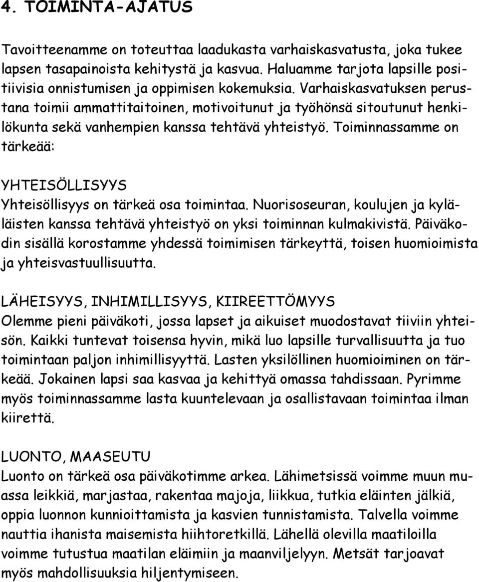 Varhaiskasvatuksen perustana toimii ammattitaitoinen, motivoitunut ja työhönsä sitoutunut henkilökunta sekä vanhempien kanssa tehtävä yhteistyö.