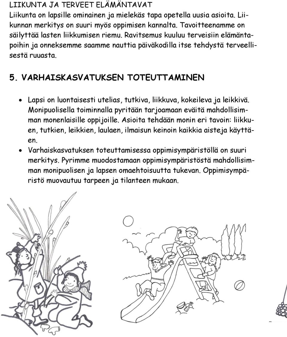 VARHAISKASVATUKSEN TOTEUTTAMINEN Lapsi on luontaisesti utelias, tutkiva, liikkuva, kokeileva ja leikkivä. Monipuolisella toiminnalla pyritään tarjoamaan eväitä mahdollisimman monenlaisille oppijoille.