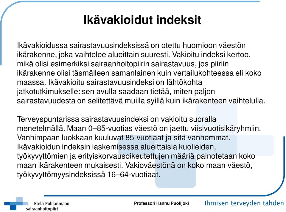 Ikävakioitu sairastavuusindeksi on lähtökohta jatkotutkimukselle: sen avulla saadaan tietää, miten paljon sairastavuudesta on selitettävä muilla syillä kuin ikärakenteen vaihtelulla.