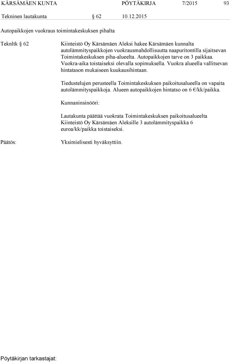 Toimintakeskuksen piha-alueelta. Autopaikkojen tarve on 3 paikkaa. Vuokra-aika toistaiseksi olevalla sopimuksella. Vuokra alueella vallitsevan hintatason mukaiseen kuukausihintaan.