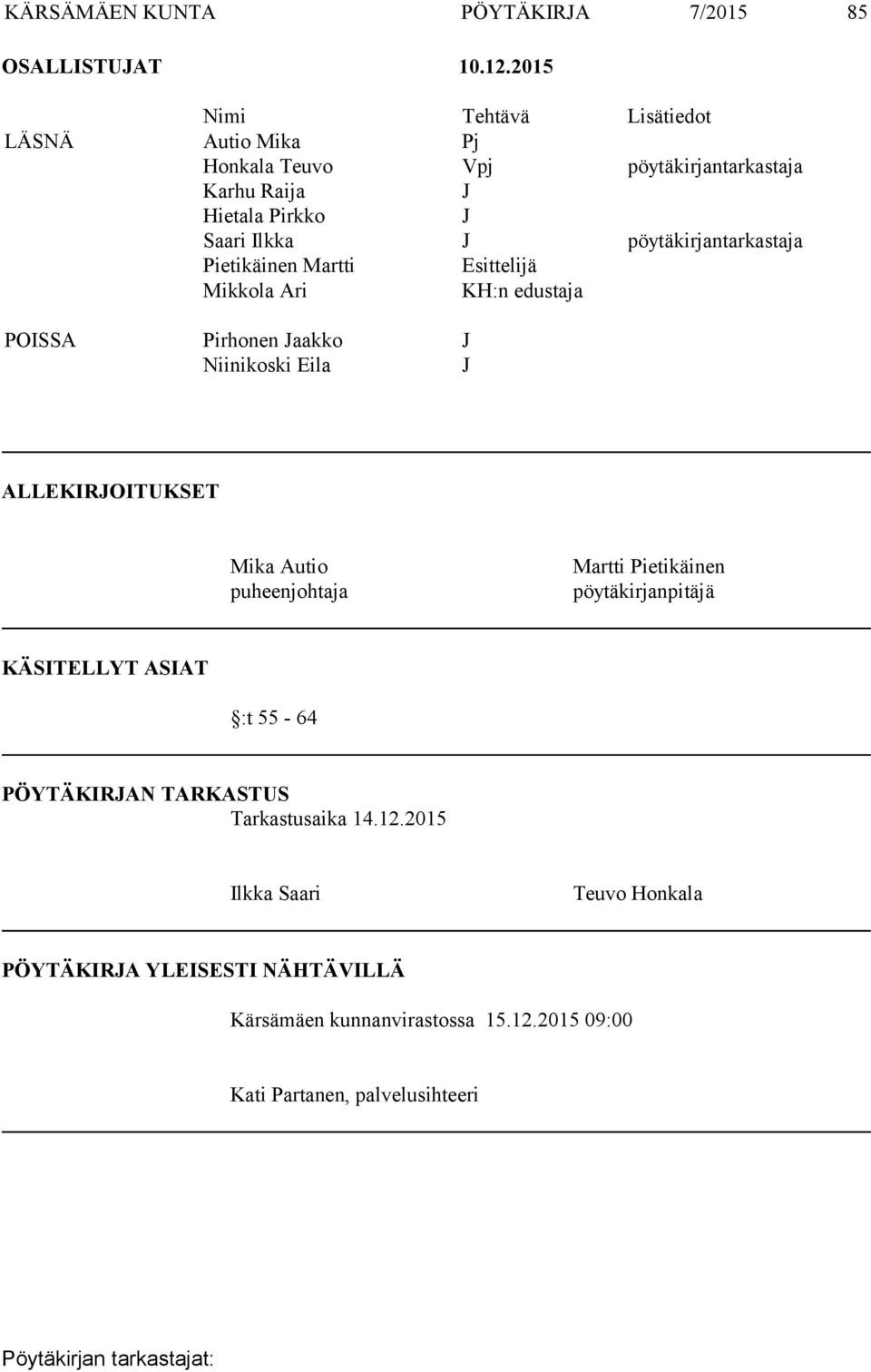 pöytäkirjantarkastaja Pietikäinen Martti Esittelijä Mikkola Ari KH:n edustaja POISSA Pirhonen Jaakko J Niinikoski Eila J ALLEKIRJOITUKSET Mika Autio