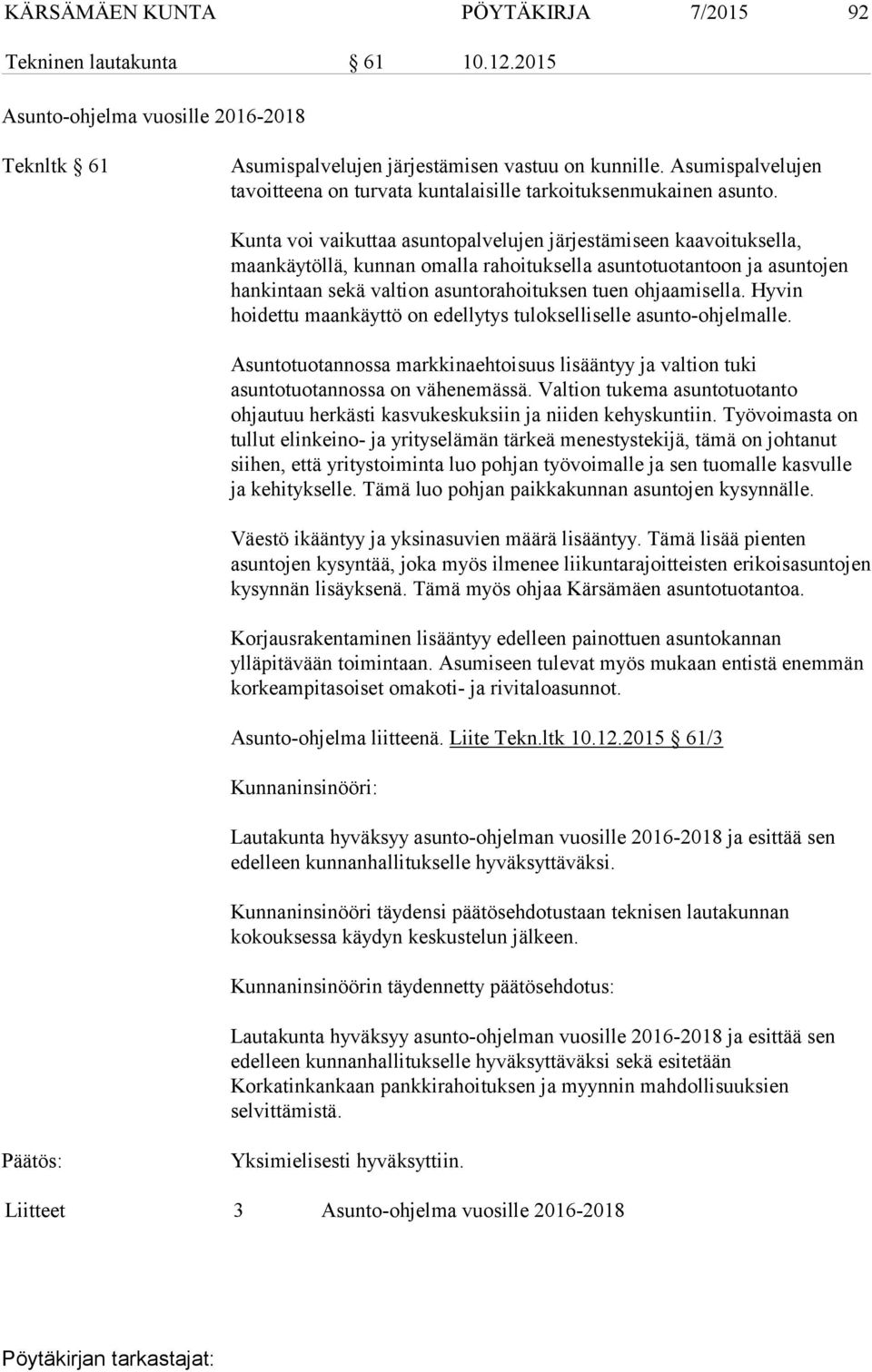 Kunta voi vaikuttaa asuntopalvelujen järjestämiseen kaavoituksella, maankäytöllä, kunnan omalla rahoituksella asuntotuotantoon ja asuntojen hankintaan sekä valtion asuntorahoituksen tuen ohjaamisella.