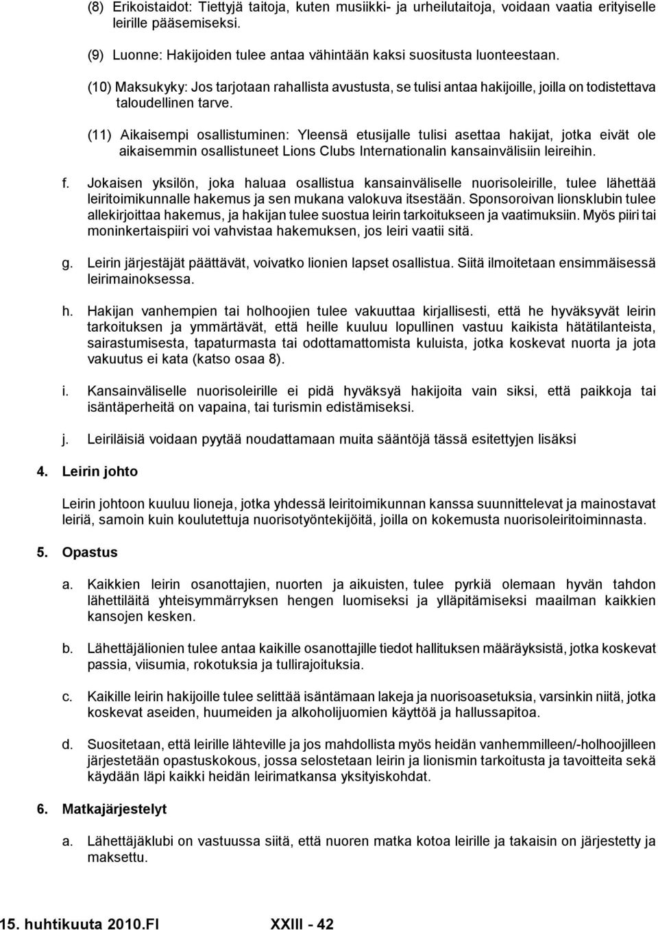 (11) Aikaisempi osallistuminen: Yleensä etusijalle tulisi asettaa hakijat, jotka eivät ole aikaisemmin osallistuneet Lions Clubs Internationalin kansainvälisiin leireihin. f.