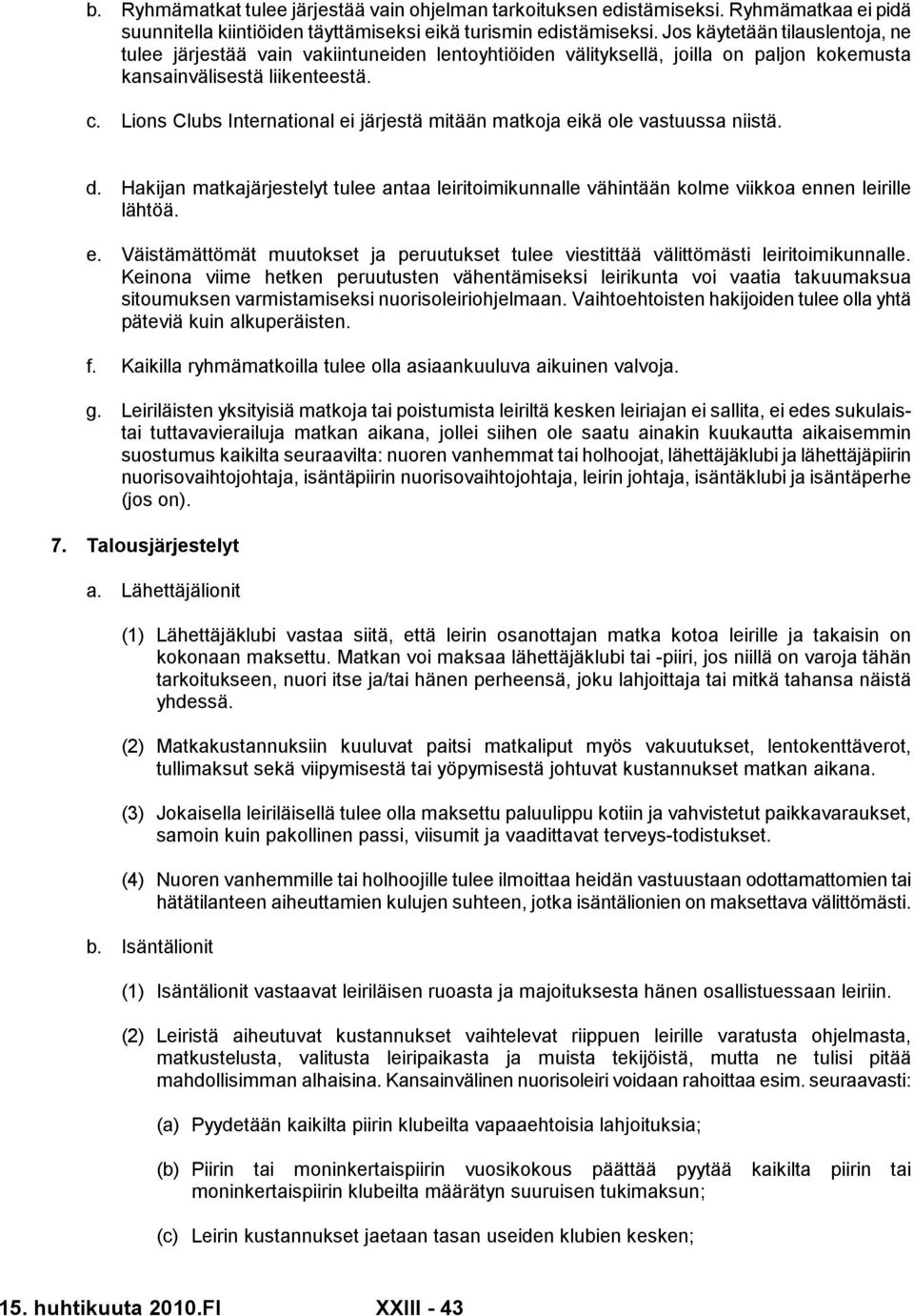 Lions Clubs International ei järjestä mitään matkoja eikä ole vastuussa niistä. d. Hakijan matkajärjestelyt tulee antaa leiritoimikunnalle vähintään kolme viikkoa ennen leirille lähtöä. e. Väistämättömät muutokset ja peruutukset tulee viestittää välittömästi leiritoimikunnalle.