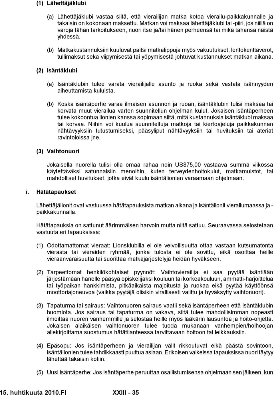 (b) Matkakustannuksiin kuuluvat paitsi matkalippuja myös vakuutukset, lentokenttäverot, tullimaksut sekä viipymisestä tai yöpymisestä johtuvat kustannukset matkan aikana.