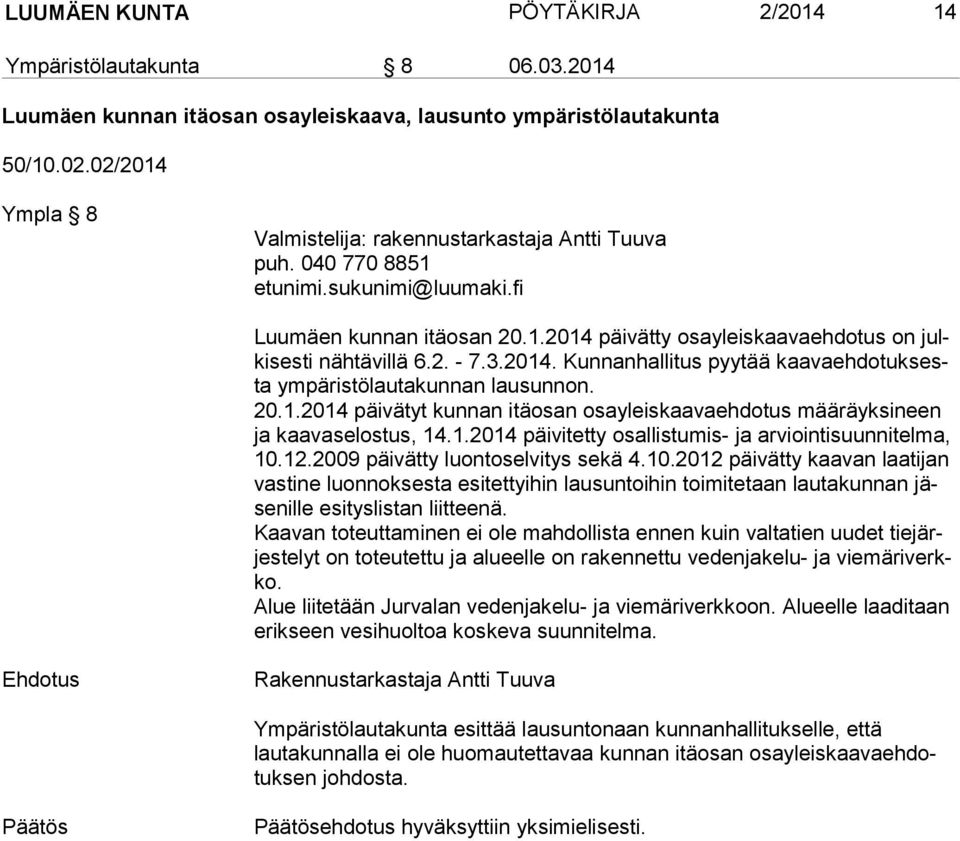 2. - 7.3.2014. Kunnanhallitus pyytää kaa va eh do tuk sesta ym pä ris tö lau ta kun nan lausunnon. 20.1.2014 päivätyt kunnan itäosan osayleiskaavaehdotus määräyksineen ja kaavaselostus, 14.1.2014 päivitetty osallistumis- ja arviointisuunnitelma, 10.