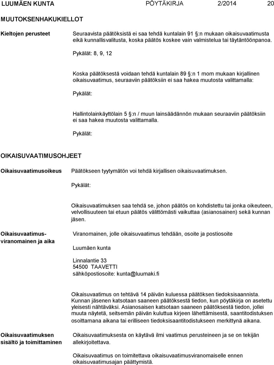 Pykälät: 8, 9, 12 Koska päätöksestä voidaan tehdä kuntalain 89 :n 1 mom mukaan kirjallinen oikaisuvaatimus, seuraaviin päätöksiin ei saa hakea muutosta valittamalla: Pykälät: Hallintolainkäyttölain 5