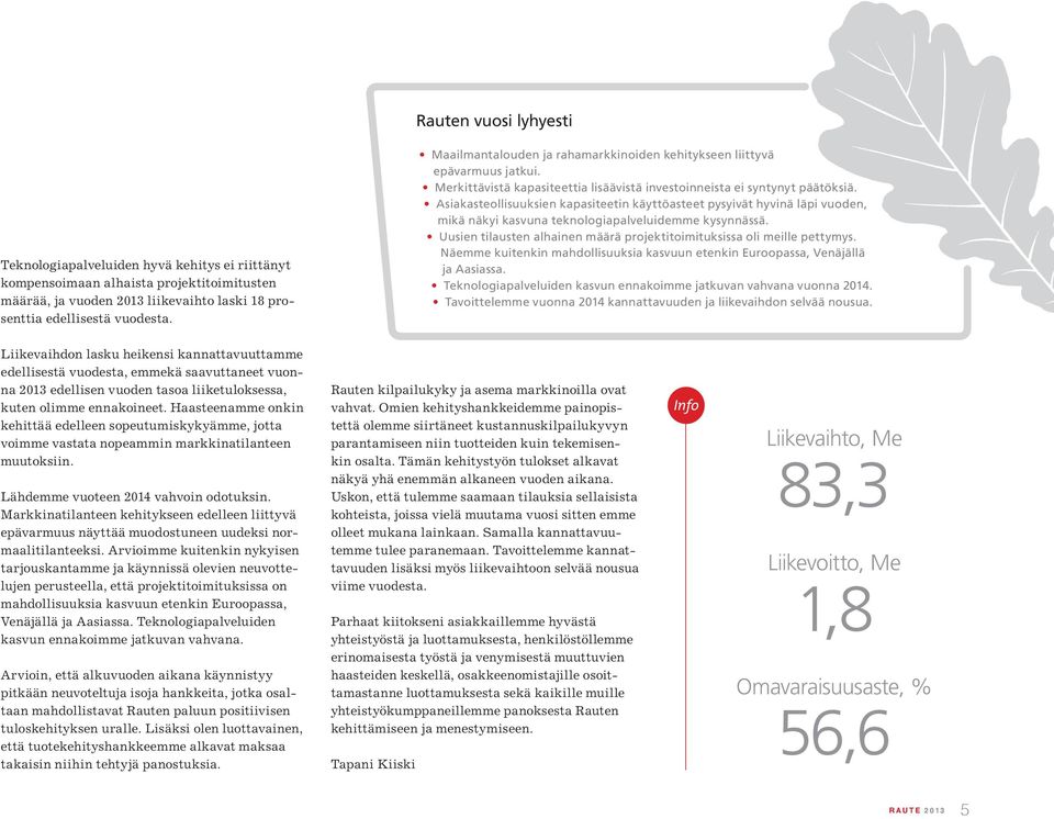 Asiakasteollisuuksien kapasiteetin käyttöasteet pysyivät hyvinä läpi vuoden, mikä näkyi kasvuna teknologiapalveluidemme kysynnässä.