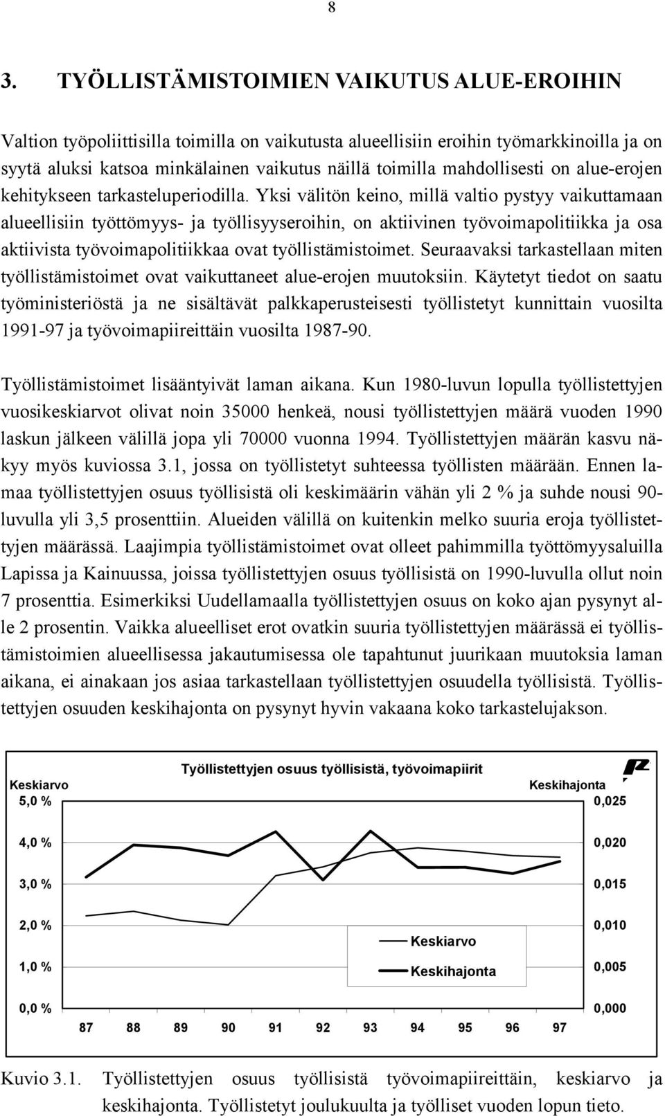 Yksi välitön keino, millä valtio pystyy vaikuttamaan alueellisiin työttömyys- ja työllisyyseroihin, on aktiivinen työvoimapolitiikka ja osa aktiivista työvoimapolitiikkaa ovat työllistämistoimet.