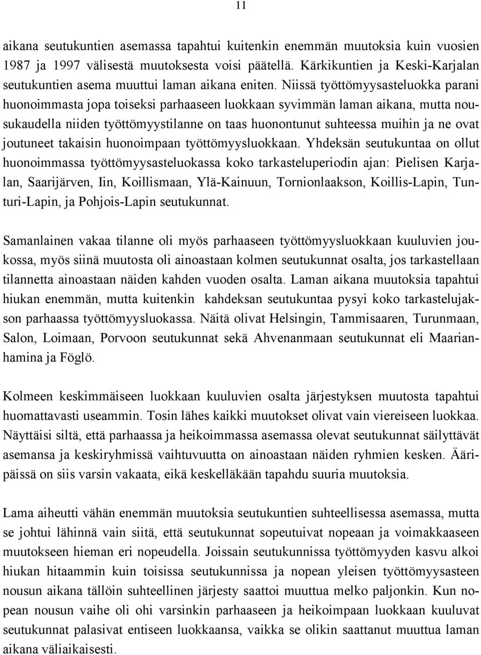 Niissä työttömyysasteluokka parani huonoimmasta jopa toiseksi parhaaseen luokkaan syvimmän laman aikana, mutta nousukaudella niiden työttömyystilanne on taas huonontunut suhteessa muihin ja ne ovat