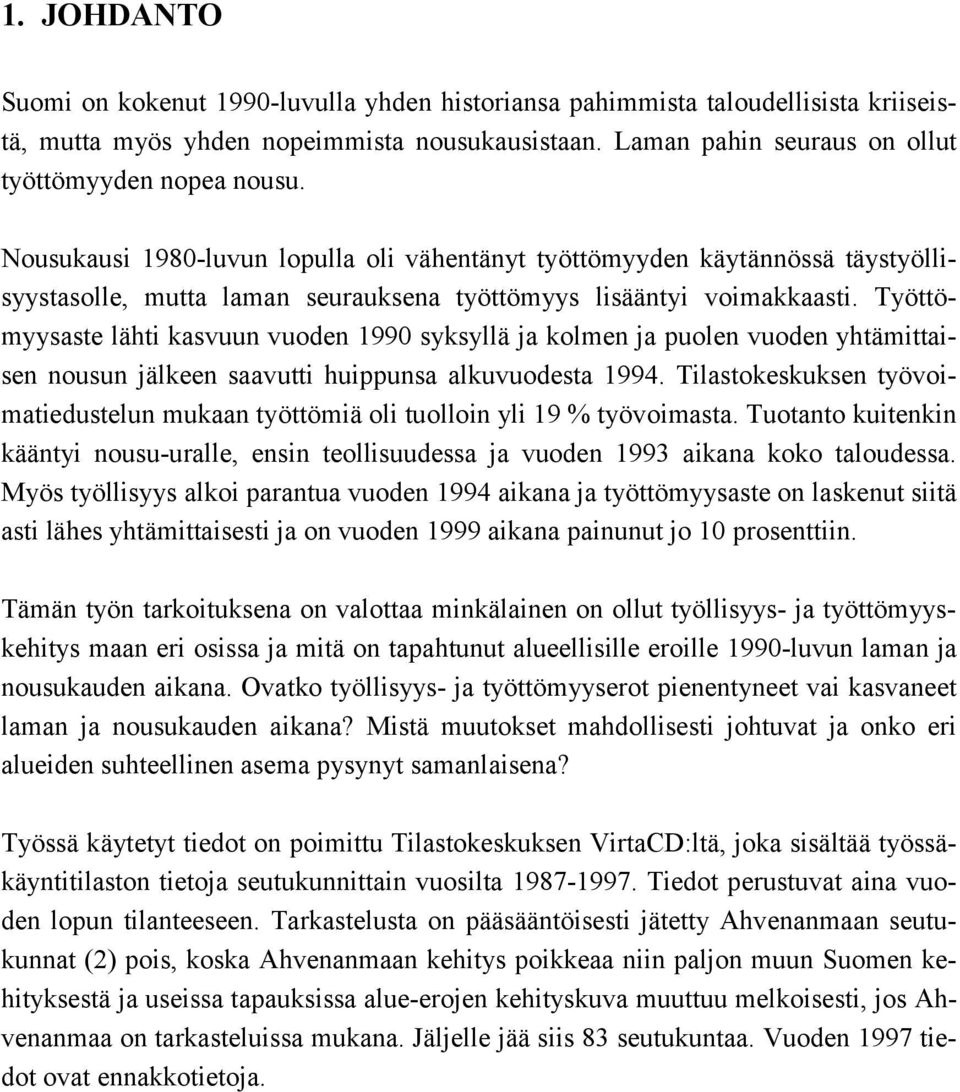 Työttömyysaste lähti kasvuun vuoden 1990 syksyllä ja kolmen ja puolen vuoden yhtämittaisen nousun jälkeen saavutti huippunsa alkuvuodesta 1994.