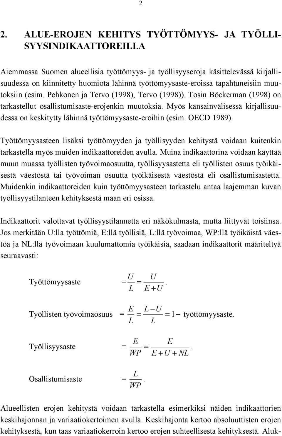 Myös kansainvälisessä kirjallisuudessa on keskitytty lähinnä työttömyysaste-eroihin (esim. OECD 1989).