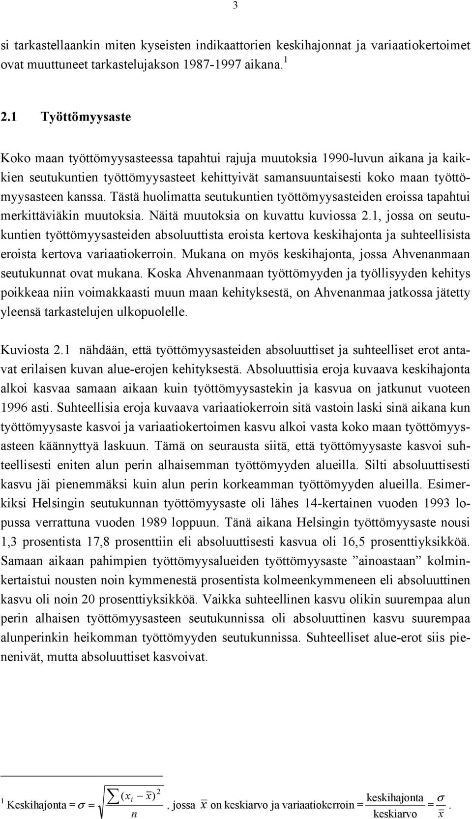 Tästä huolimatta seutukuntien työttömyysasteiden eroissa tapahtui merkittäviäkin muutoksia. Näitä muutoksia on kuvattu kuviossa 2.