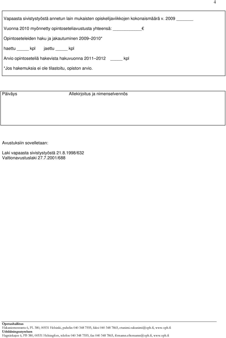 kpl jaettu kpl Arvio opintoseteliä hakevista hakuvuonna 2011 2012 kpl *Jos hakemuksia ei ole tilastoitu, opiston