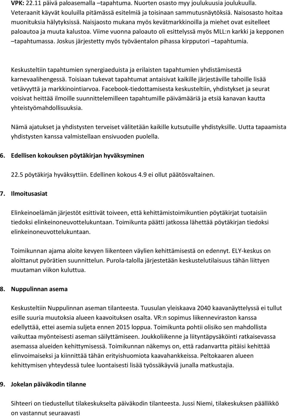 Viime vuonna paloauto oli esittelyssä myös MLL:n karkki ja kepponen tapahtumassa. Joskus järjestetty myös työväentalon pihassa kirpputori tapahtumia.