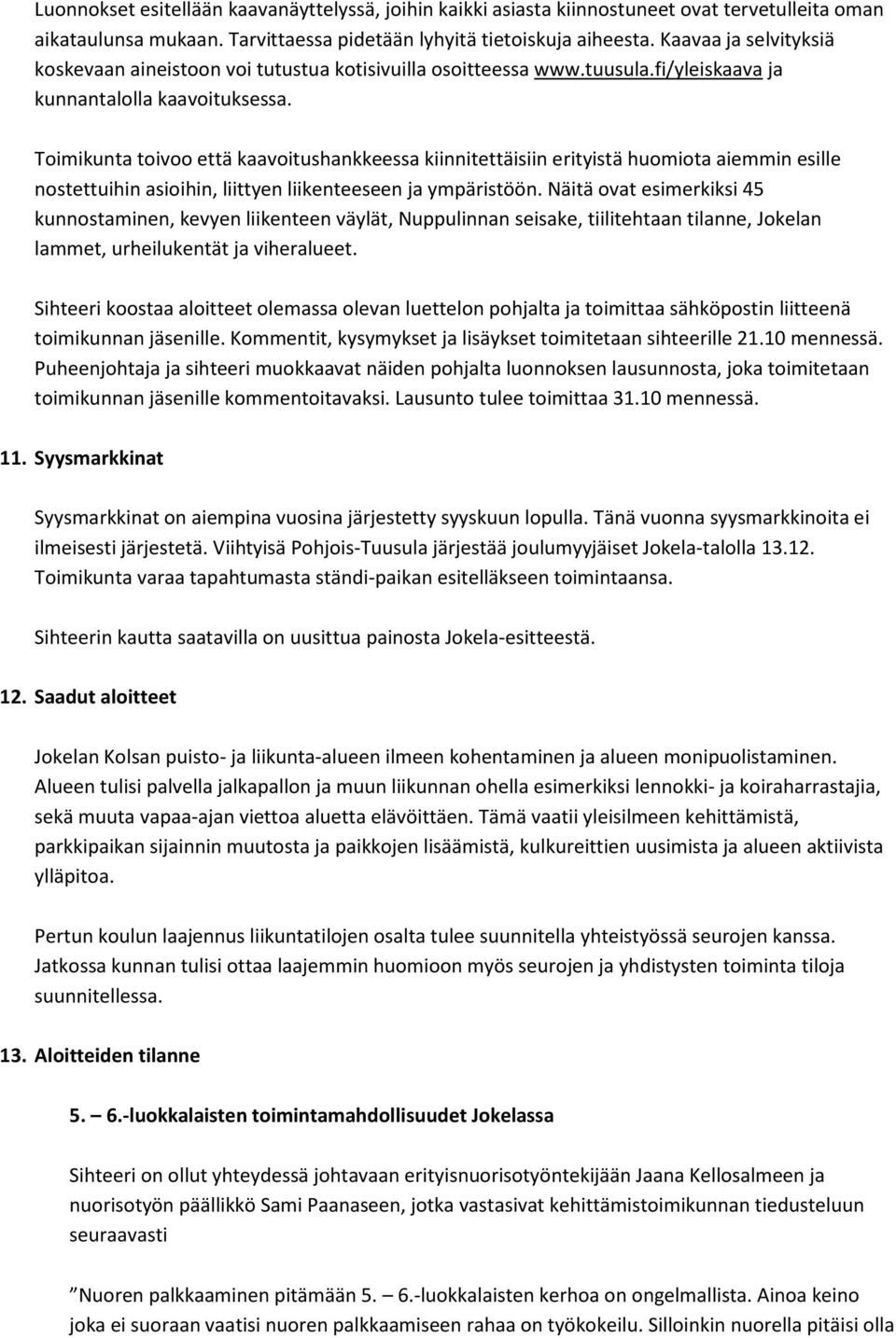 Toimikunta toivoo että kaavoitushankkeessa kiinnitettäisiin erityistä huomiota aiemmin esille nostettuihin asioihin, liittyen liikenteeseen ja ympäristöön.