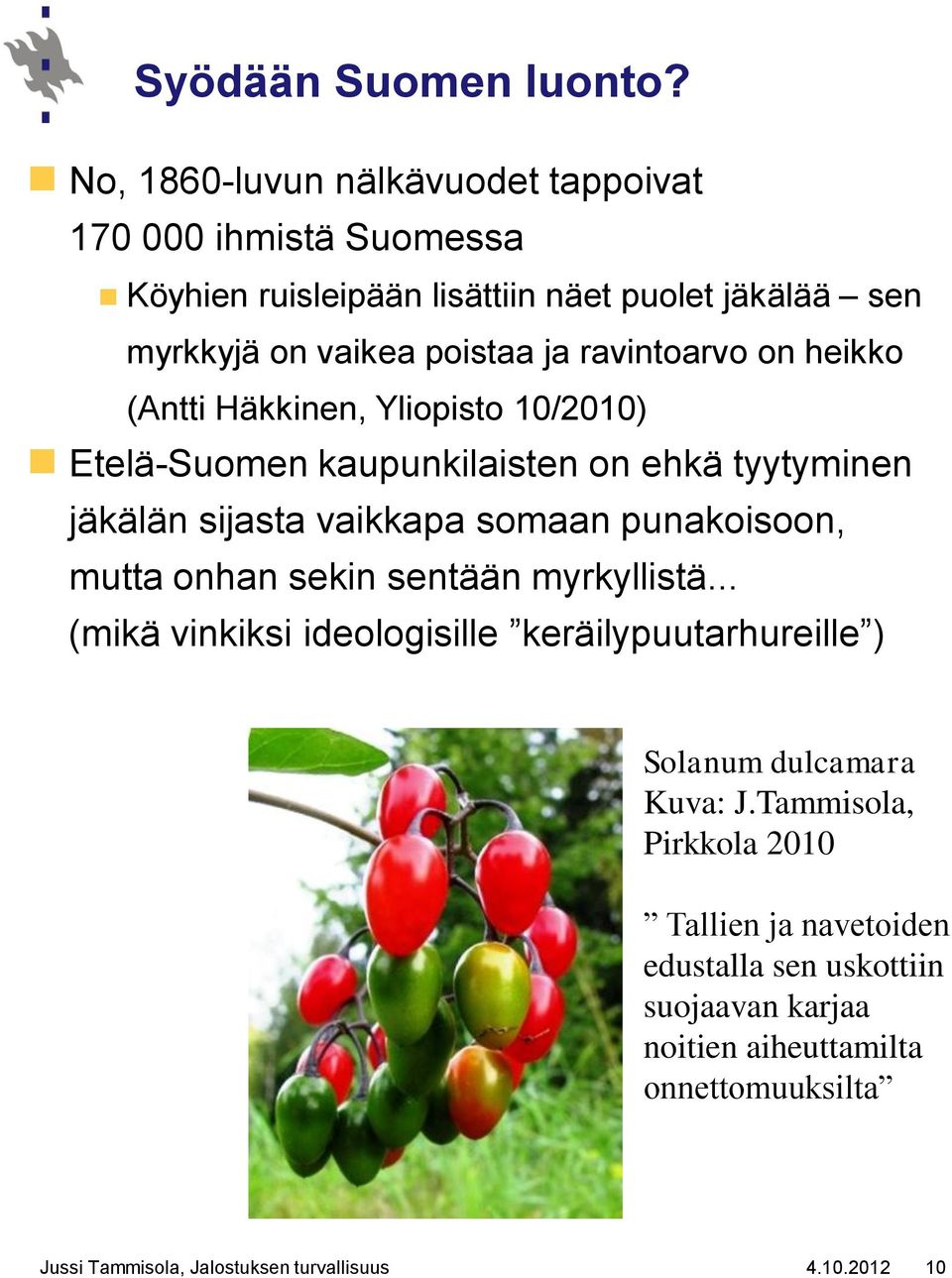 ravintoarvo on heikko (Antti Häkkinen, Yliopisto 10/2010) Etelä-Suomen kaupunkilaisten on ehkä tyytyminen jäkälän sijasta vaikkapa somaan punakoisoon,