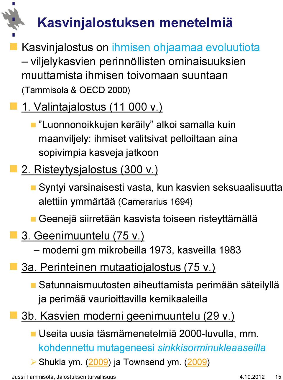) Syntyi varsinaisesti vasta, kun kasvien seksuaalisuutta alettiin ymmärtää (Camerarius 1694) Geenejä siirretään kasvista toiseen risteyttämällä 3. Geenimuuntelu (75 v.