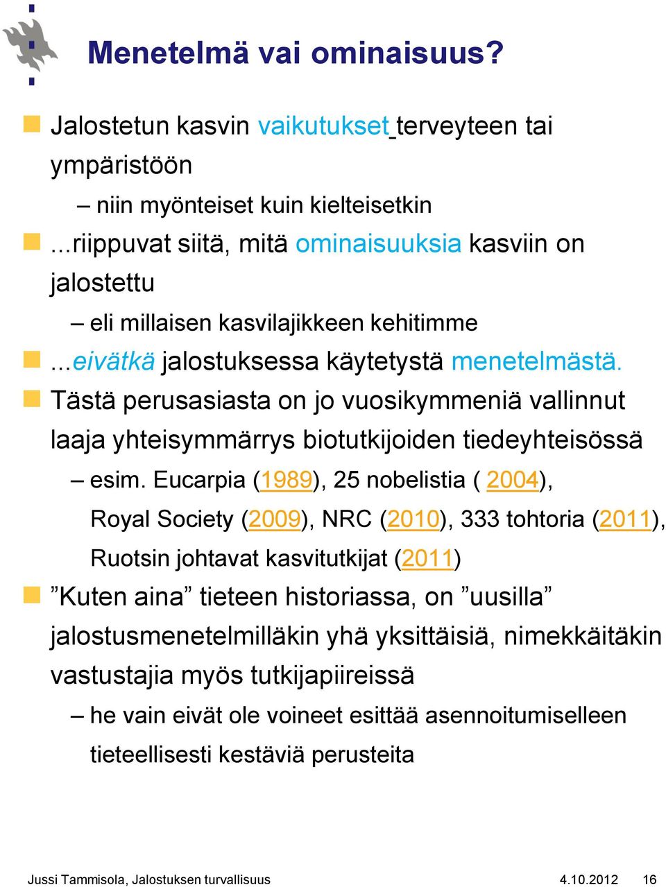 Tästä perusasiasta on jo vuosikymmeniä vallinnut laaja yhteisymmärrys biotutkijoiden tiedeyhteisössä esim.