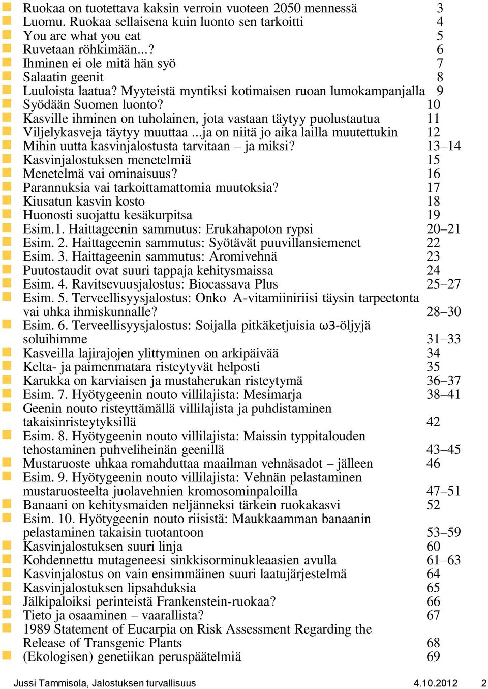10 Kasville ihminen on tuholainen, jota vastaan täytyy puolustautua 11 Viljelykasveja täytyy muuttaa...ja on niitä jo aika lailla muutettukin 12 Mihin uutta kasvinjalostusta tarvitaan ja miksi?