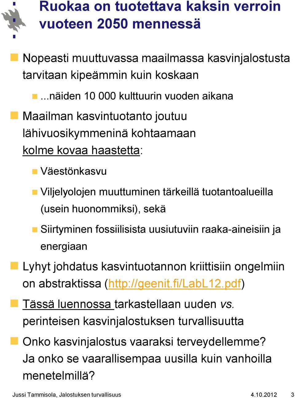 (usein huonommiksi), sekä Siirtyminen fossiilisista uusiutuviin raaka-aineisiin ja energiaan Lyhyt johdatus kasvintuotannon kriittisiin ongelmiin on abstraktissa (http://geenit.fi/labl12.