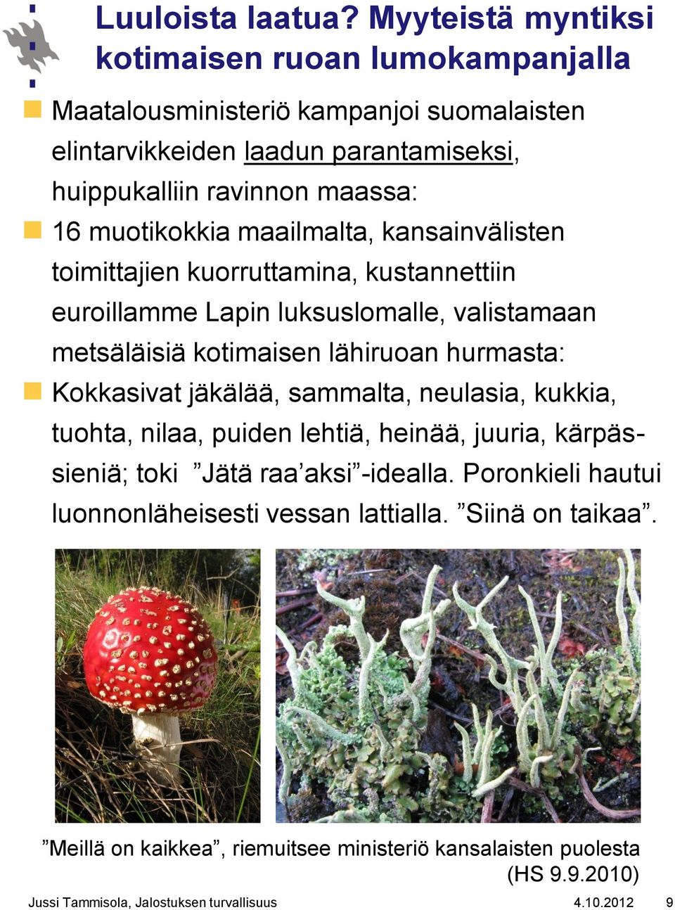 muotikokkia maailmalta, kansainvälisten toimittajien kuorruttamina, kustannettiin euroillamme Lapin luksuslomalle, valistamaan metsäläisiä kotimaisen lähiruoan hurmasta: