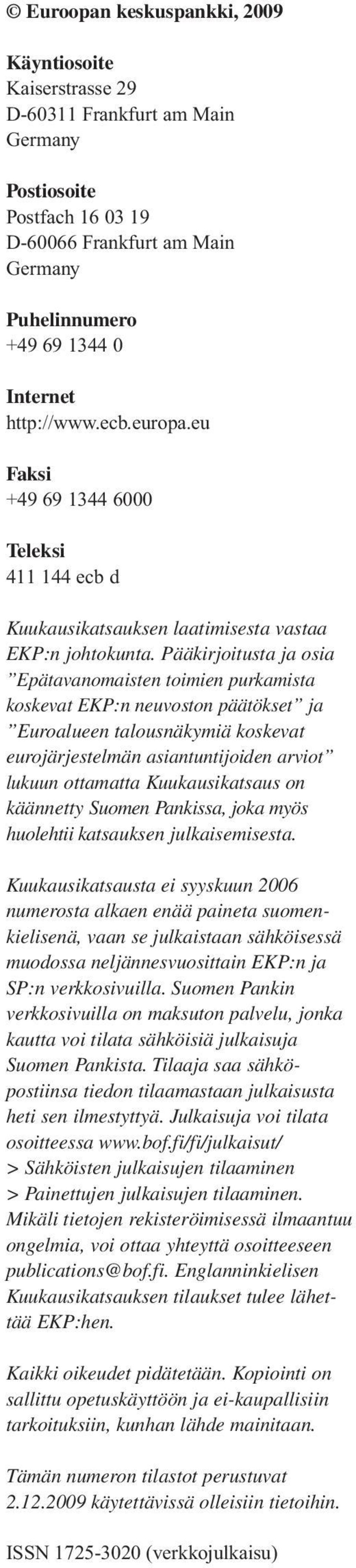 Pääkirjoitusta ja osia Epätavanomaisten toimien purkamista koskevat :n neuvoston päätökset ja Euroalueen talousnäkymiä koskevat eurojärjestelmän asiantuntijoiden arviot lukuun ottamatta on käännetty