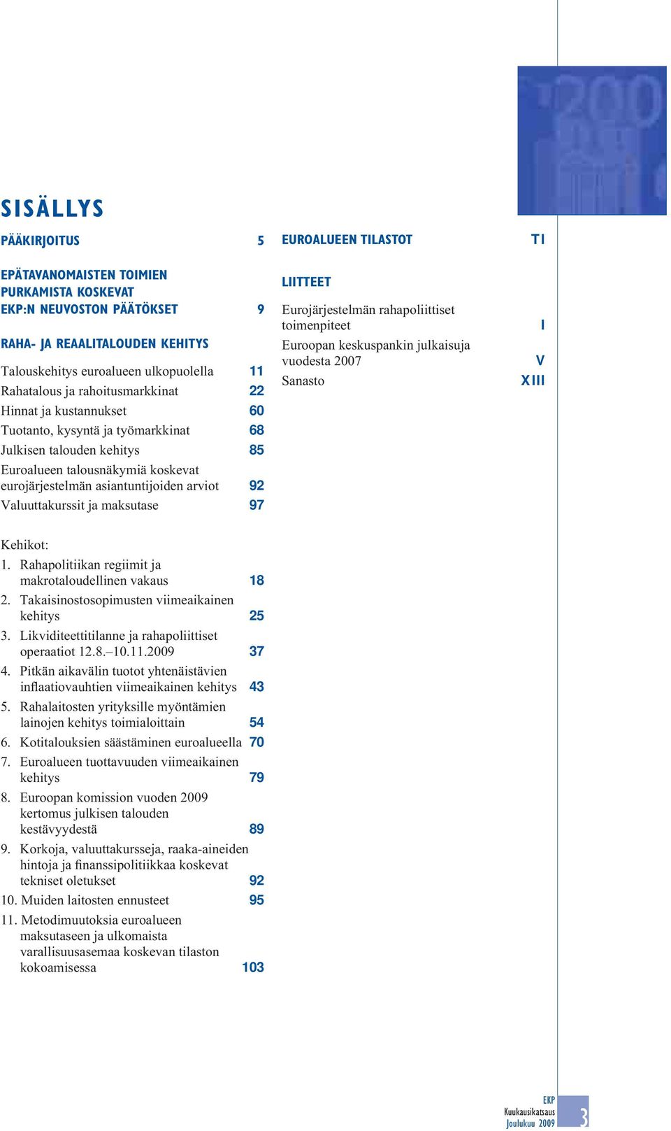 arviot 92 Valuuttakurssit ja maksutase 97 LIITTEET Eurojärjestelmän rahapoliittiset toimenpiteet Euroopan keskuspankin julkaisuja vuodesta 2007 Sanasto I V XIII Kehikot: 1.