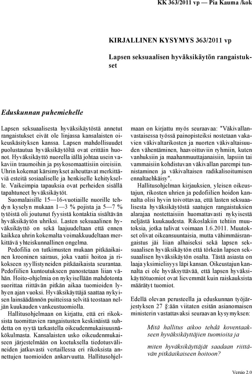 Uhrin kokemat kärsimykset aiheuttavat merkittäviä esteitä sosiaaliselle ja henkiselle kehitykselle. Vaikeimpia tapauksia ovat perheiden sisällä tapahtuneet hyväksikäytöt.