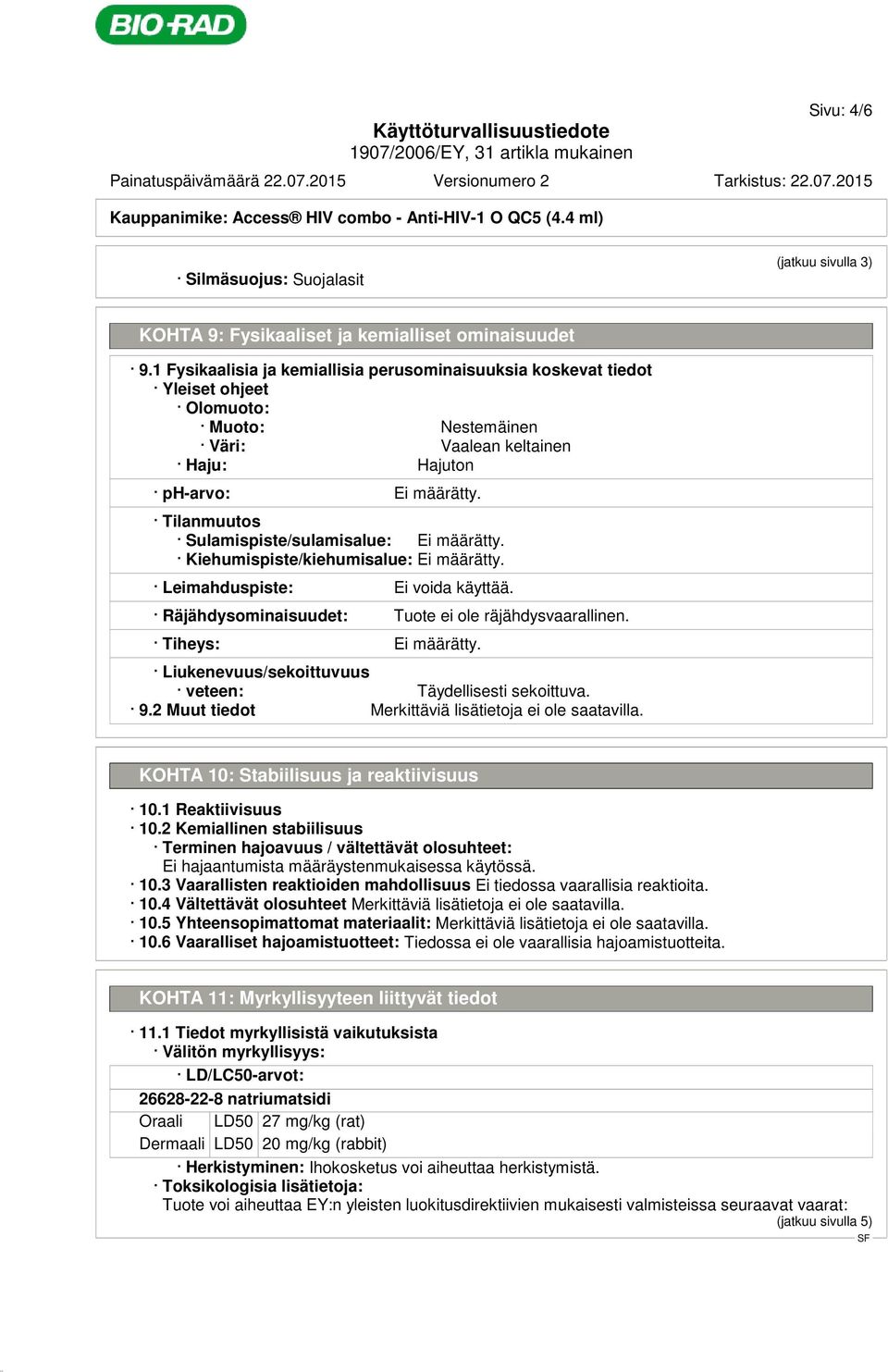 Tilanmuutos Sulamispiste/sulamisalue: Ei määrätty. Kiehumispiste/kiehumisalue: Ei määrätty. Leimahduspiste: Ei voida käyttää. Räjähdysominaisuudet: Tuote ei ole räjähdysvaarallinen.