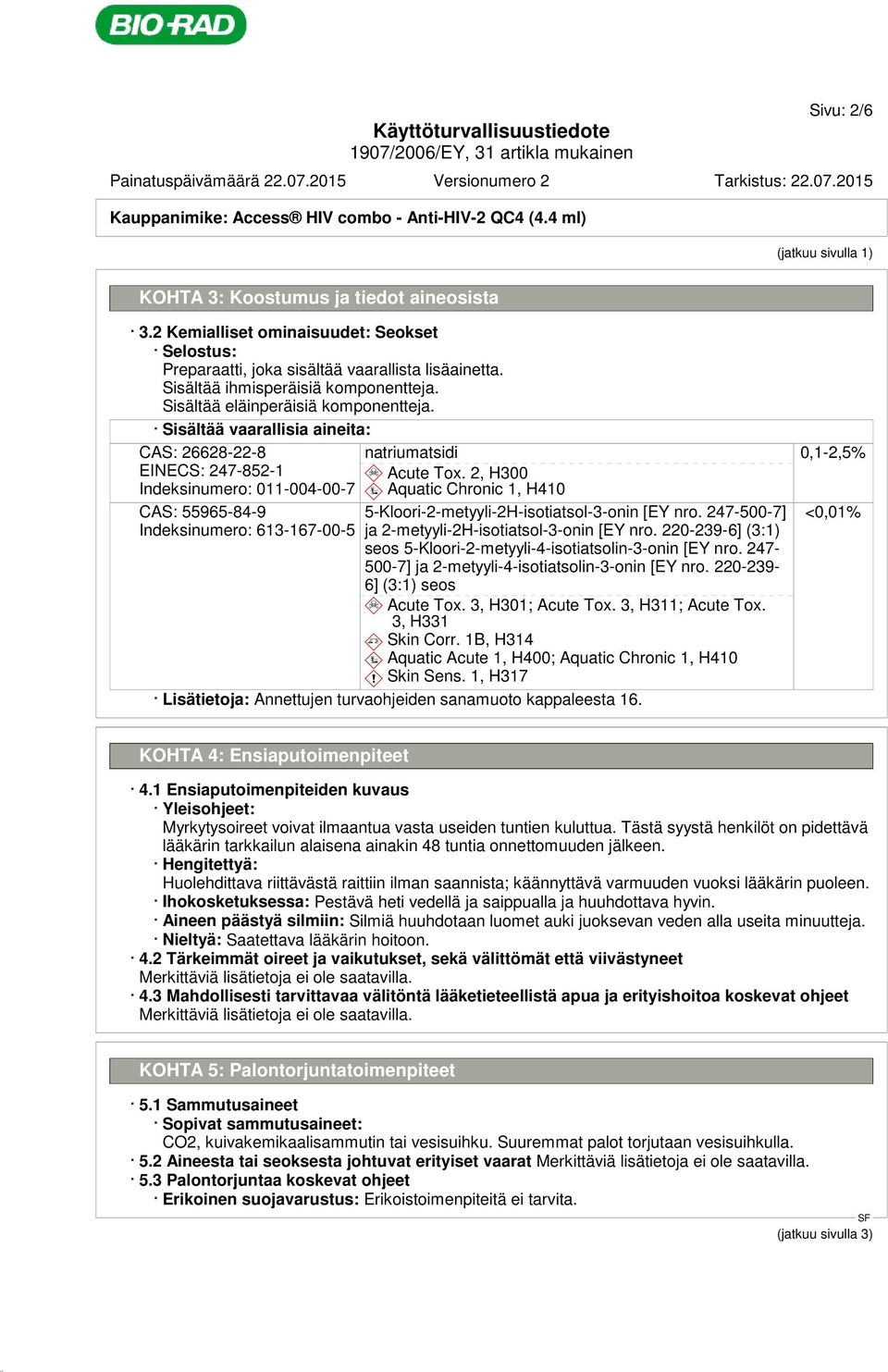 Sisältää vaarallisia aineita: CAS: 26628-22-8 EINECS: 247-852-1 Indeksinumero: 011-004-00-7 CAS: 55965-84-9 Indeksinumero: 613-167-00-5 natriumatsidi d~ Acute Tox.
