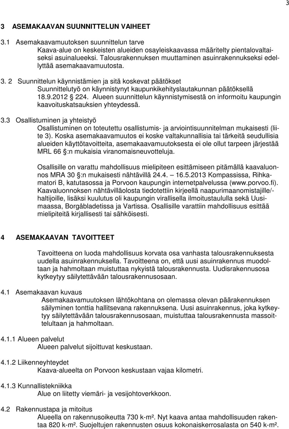 2 Suunnittelun käynnistämien ja sitä koskevat päätökset Suunnittelutyö on käynnistynyt kaupunkikehityslautakunnan päätöksellä 18.9.2012 224.