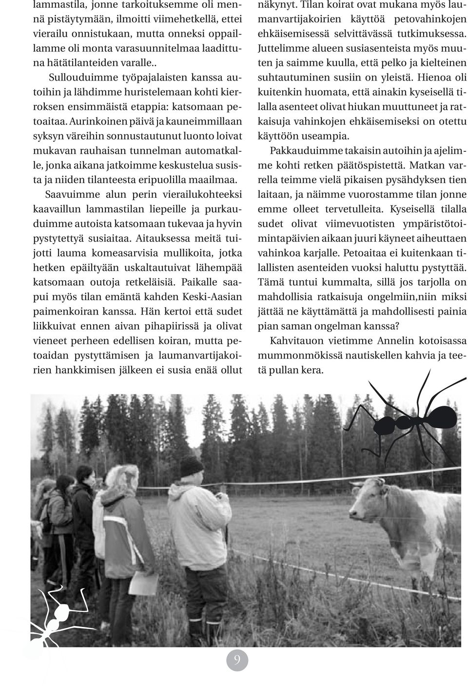 Aurinkoinen päivä ja kauneimmillaan syksyn väreihin sonnustautunut luonto loivat mukavan rauhaisan tunnelman automatkalle, jonka aikana jatkoimme keskustelua susista ja niiden tilanteesta eripuolilla