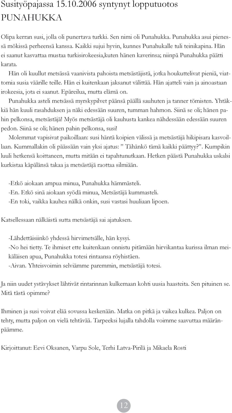 Hän oli kuullut metsässä vaanivista pahoista metsästäjistä, jotka houkuttelivat pieniä, viattomia susia väärille teille. Hän ei kuitenkaan jaksanut välittää.