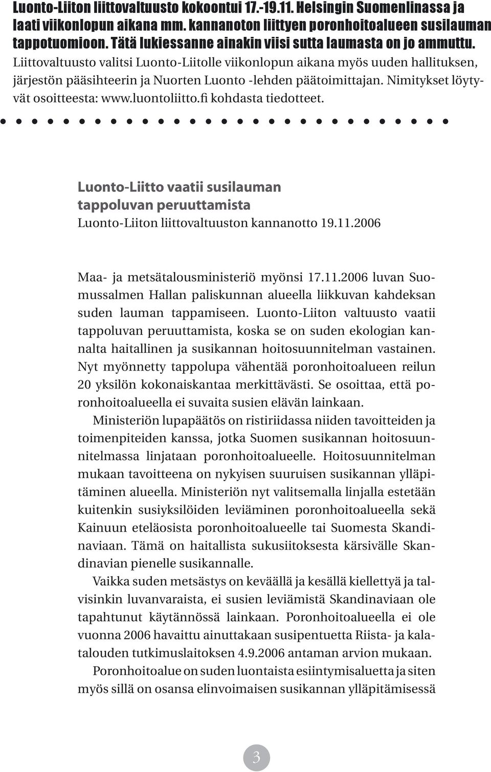 Liittovaltuusto valitsi Luonto-Liitolle viikonlopun aikana myös uuden hallituksen, järjestön pääsihteerin ja Nuorten Luonto -lehden päätoimittajan. Nimitykset löytyvät osoitteesta: www.luontoliitto.