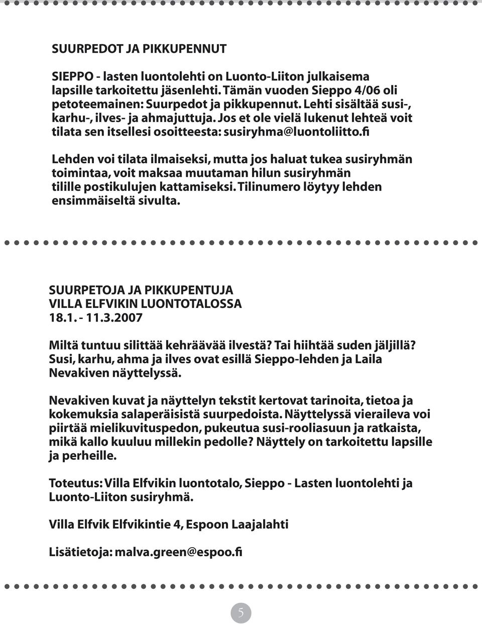 fi Lehden voi tilata ilmaiseksi, mutta jos haluat tukea susiryhmän toimintaa, voit maksaa muutaman hilun susiryhmän tilille postikulujen kattamiseksi. Tilinumero löytyy lehden ensimmäiseltä sivulta.