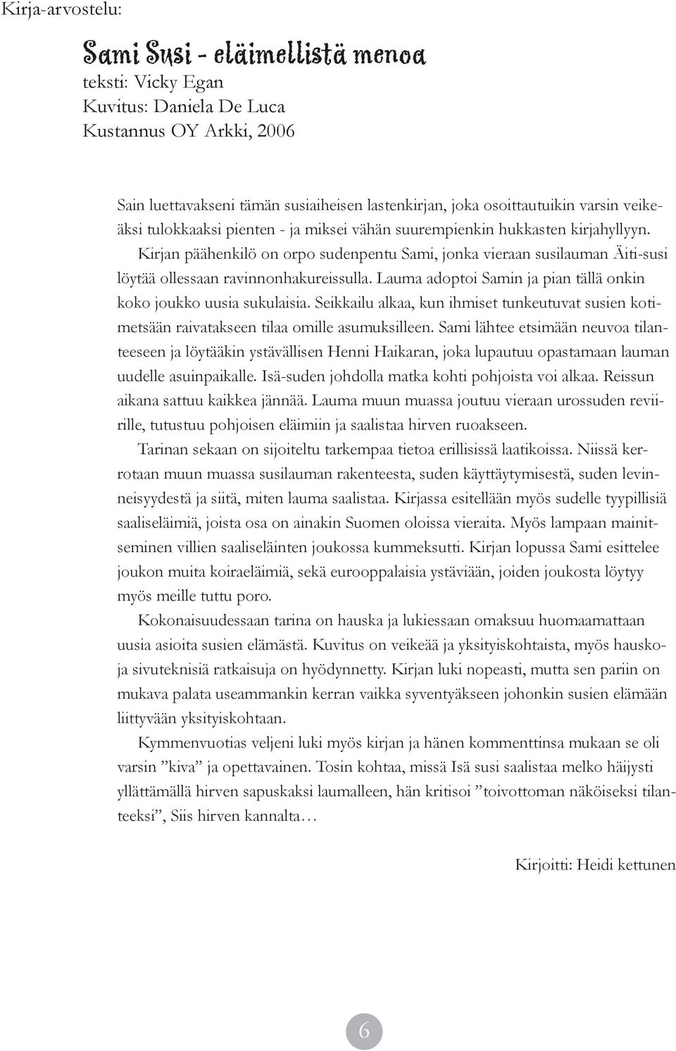 Kirjan päähenkilö on orpo sudenpentu Sami, jonka vieraan susilauman Äiti-susi löytää ollessaan ravinnonhakureissulla. Lauma adoptoi Samin ja pian tällä onkin koko joukko uusia sukulaisia.
