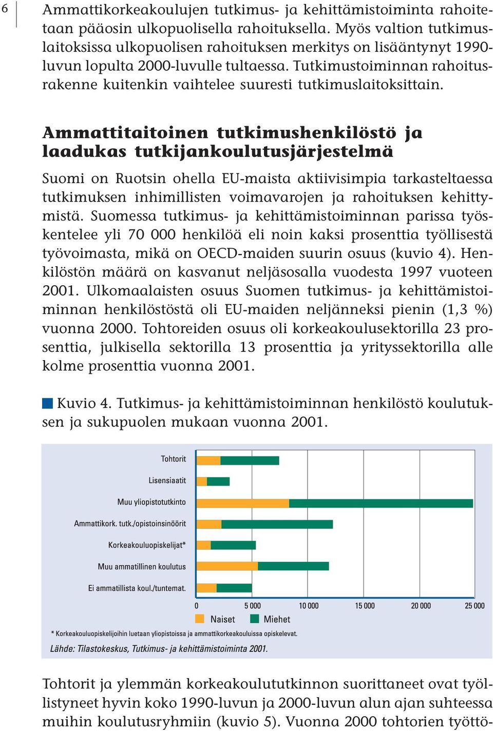 Tutkimustoiminnan rahoitusrakenne kuitenkin vaihtelee suuresti tutkimuslaitoksittain.