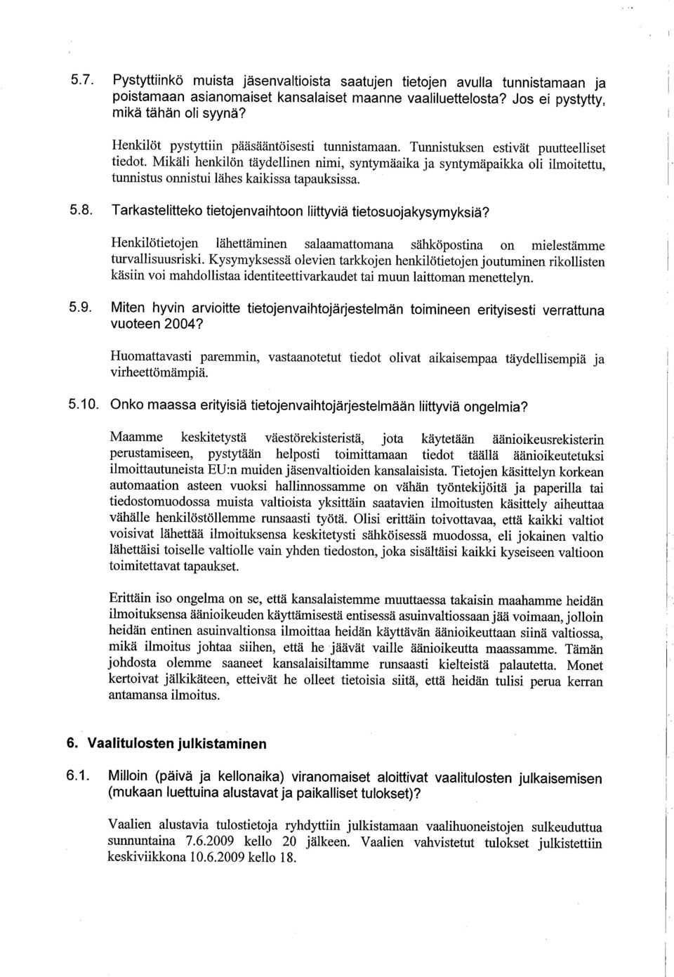 Mikäli henkilön täydellinen nimi, syntymäaika ja syntymäpaikka oli ilmoitettu, tunnistus onnistui lähes kaikissa tapauksissa. I 1. 5.8. Tarkastelitteko tietojenvaihtoon liittyviä tietosuojakysymyksiä?