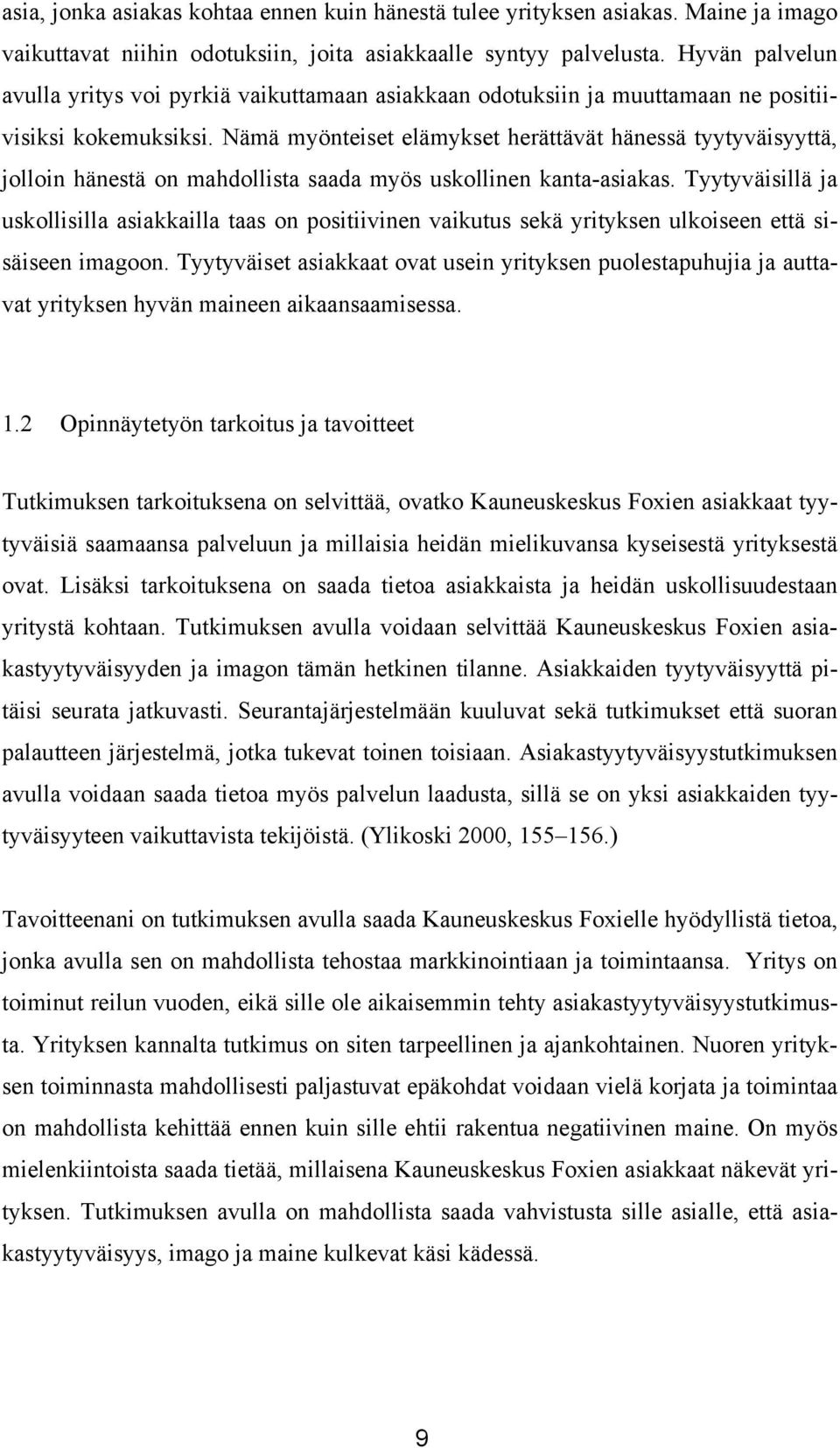 Nämä myönteiset elämykset herättävät hänessä tyytyväisyyttä, jolloin hänestä on mahdollista saada myös uskollinen kanta-asiakas.