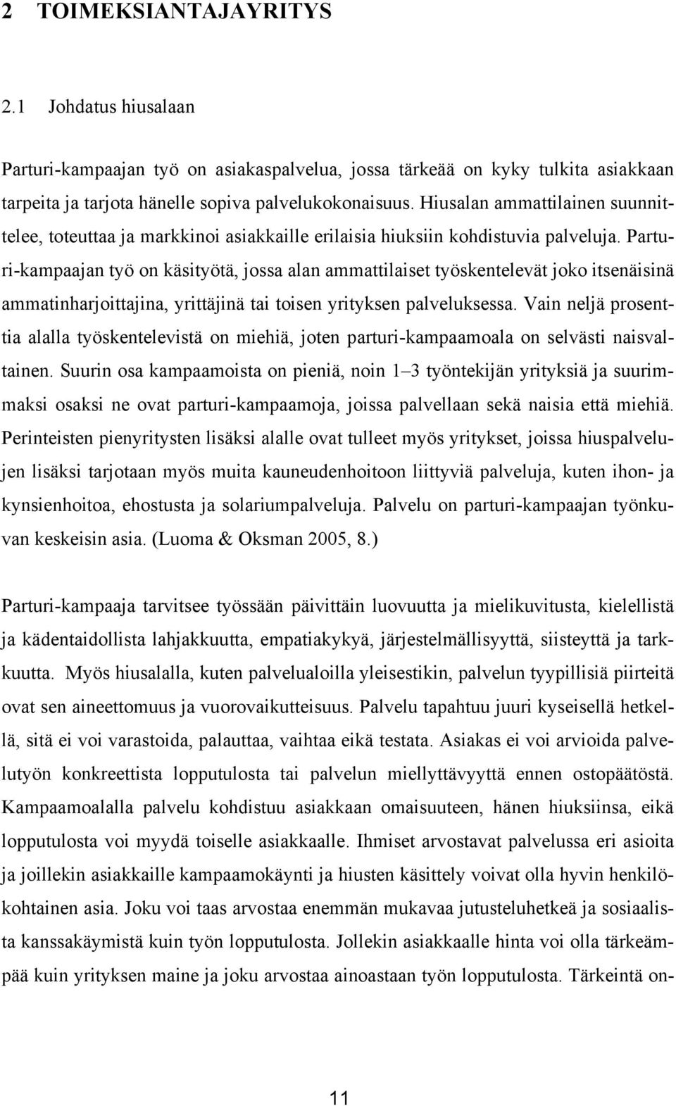 Parturi-kampaajan työ on käsityötä, jossa alan ammattilaiset työskentelevät joko itsenäisinä ammatinharjoittajina, yrittäjinä tai toisen yrityksen palveluksessa.